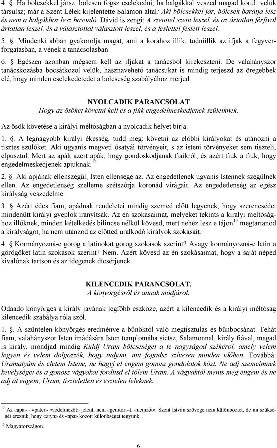 . Mindenki abban gyakorolja magát, ami a korához illik, tudniillik az ifjak a fegyverforgatásban, a vének a tanácsolásban. 6. Egészen azonban mégsem kell az ifjakat a tanácsból kirekeszteni.