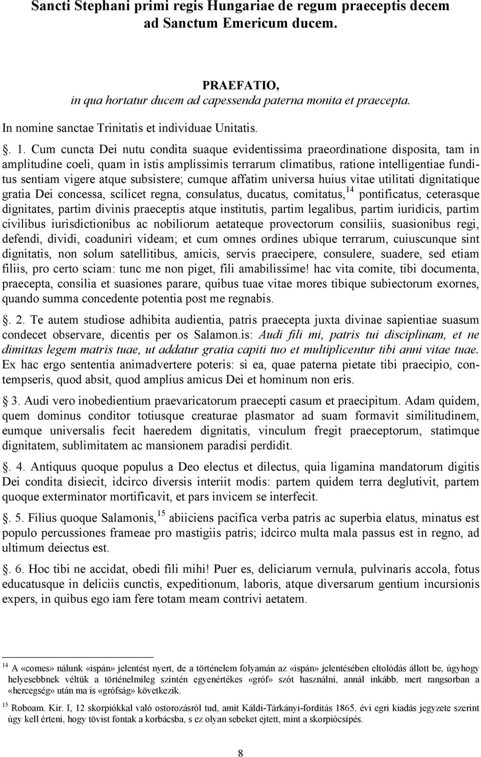 Cum cuncta Dei nutu condita suaque evidentissima praeordinatione disposita, tam in amplitudine coeli, quam in istis amplissimis terrarum climatibus, ratione intelligentiae funditus sentiam vigere