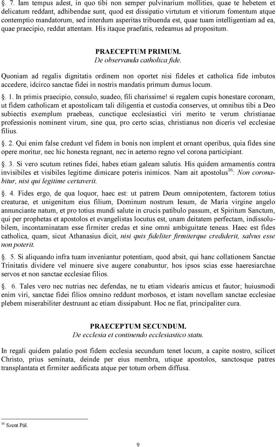 De observanda catholica fide. Quoniam ad regalis dignitatis ordinem non oportet nisi fideles et catholica fide imbutos accedere, idcirco sanctae fidei in nostris mandatis primum dumus locum.. 1.