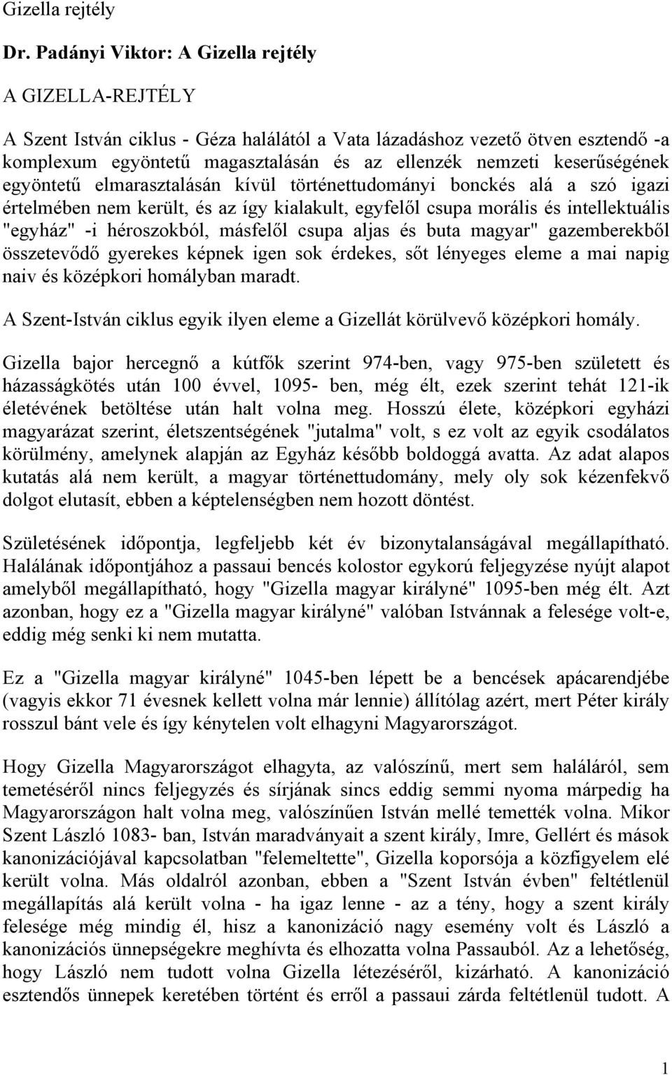 keserűségének egyöntetű elmarasztalásán kívül történettudományi bonckés alá a szó igazi értelmében nem került, és az így kialakult, egyfelől csupa morális és intellektuális "egyház" -i héroszokból,