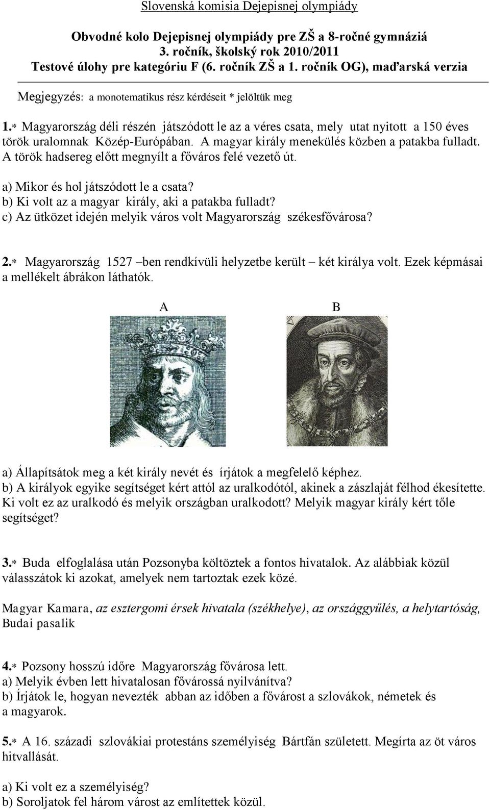 * Magyarország déli részén játszódott le az a véres csata, mely utat nyitott a 150 éves török uralomnak Közép-Európában. A magyar király menekülés közben a patakba fulladt.