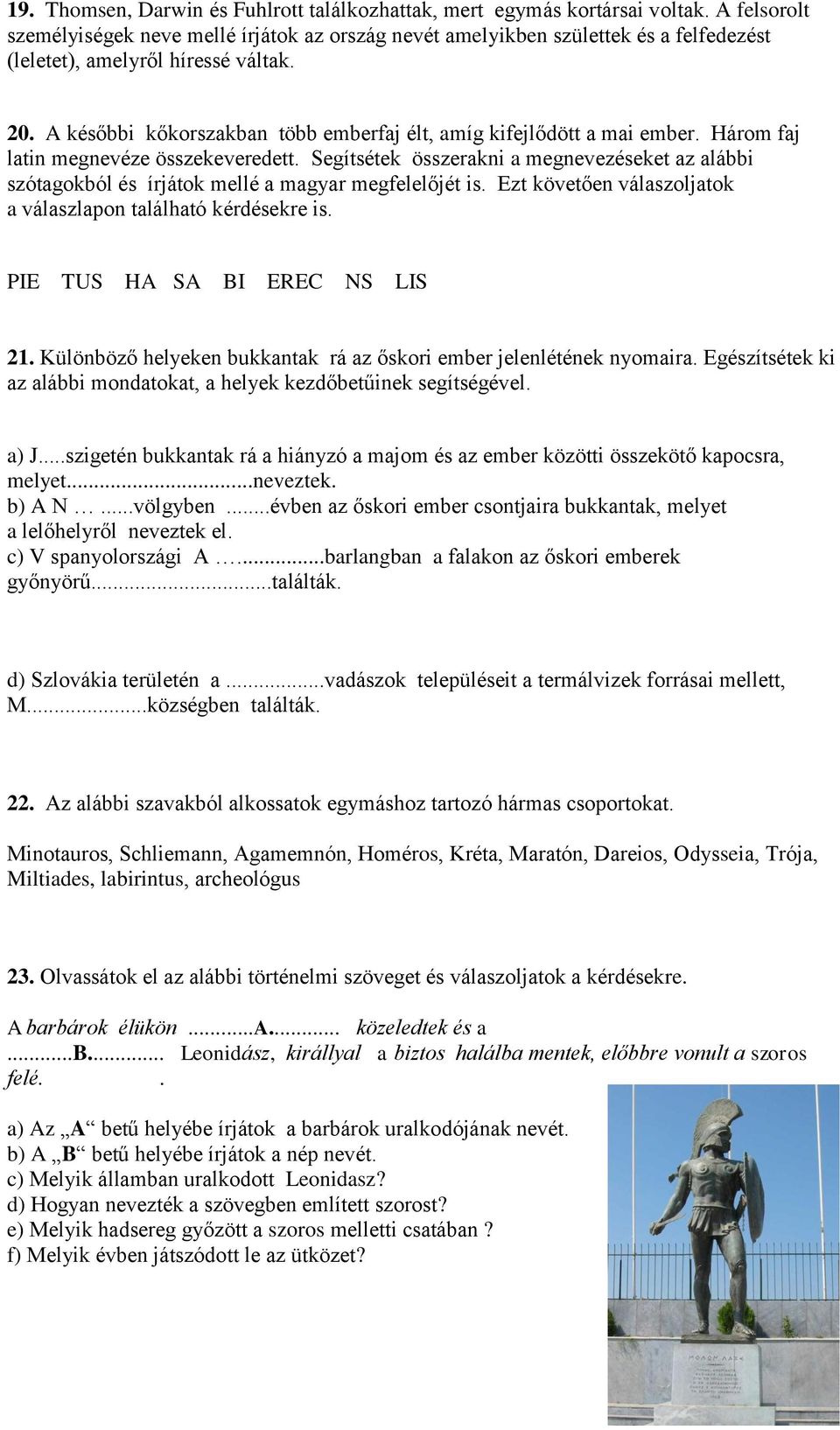 A későbbi kőkorszakban több emberfaj élt, amíg kifejlődött a mai ember. Három faj latin megnevéze összekeveredett.