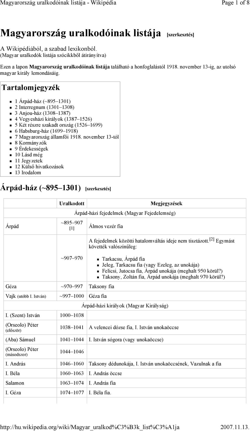 Tartalomjegyzék 1 Árpád-ház (~895 1301) 2 Interregnum (1301 1308) 3 Anjou-ház (1308 1387) 4 Vegyesházi királyok (1387 1526) 5 Két részre szakadt ország (1526 1699) 6 Habsburg-ház (1699 1918) 7