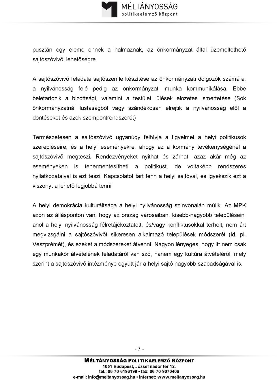 Ebbe beletartozik a bizottsági, valamint a testületi ülések előzetes ismertetése (Sok önkormányzatnál lustaságból vagy szándékosan elrejtik a nyilvánosság elől a döntéseket és azok