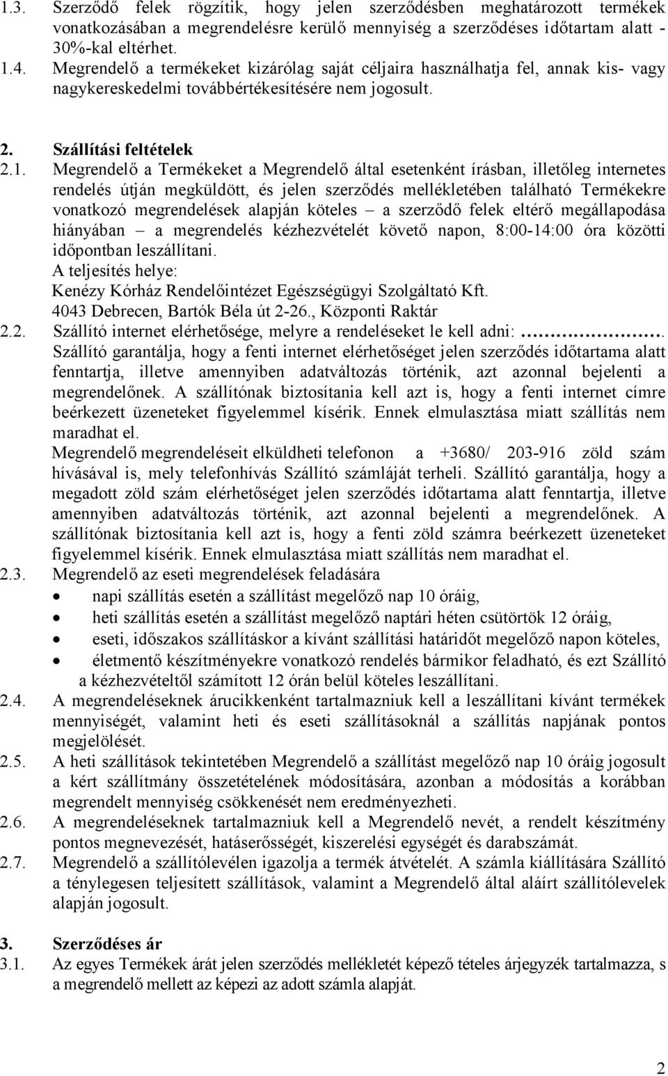 Megrendelı a Termékeket a Megrendelı által esetenként írásban, illetıleg internetes rendelés útján megküldött, és jelen szerzıdés mellékletében található Termékekre vonatkozó megrendelések alapján