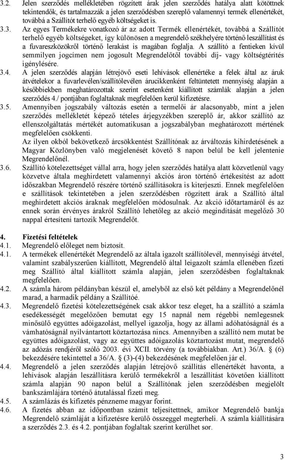 3. Az egyes Termékekre vonatkozó ár az adott Termék ellenértékét, továbbá a Szállítót terhelı egyéb költségeket, így különösen a megrendelı székhelyére történı leszállítást és a fuvareszközökrıl