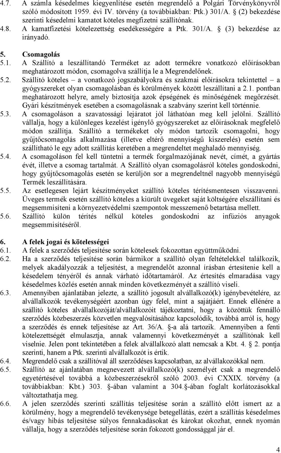 A. (3) bekezdése az irányadó. 5. Csomagolás 5.1. A Szállító a leszállítandó Terméket az adott termékre vonatkozó elıírásokban meghatározott módon, csomagolva szállítja le a Megrendelınek. 5.2.