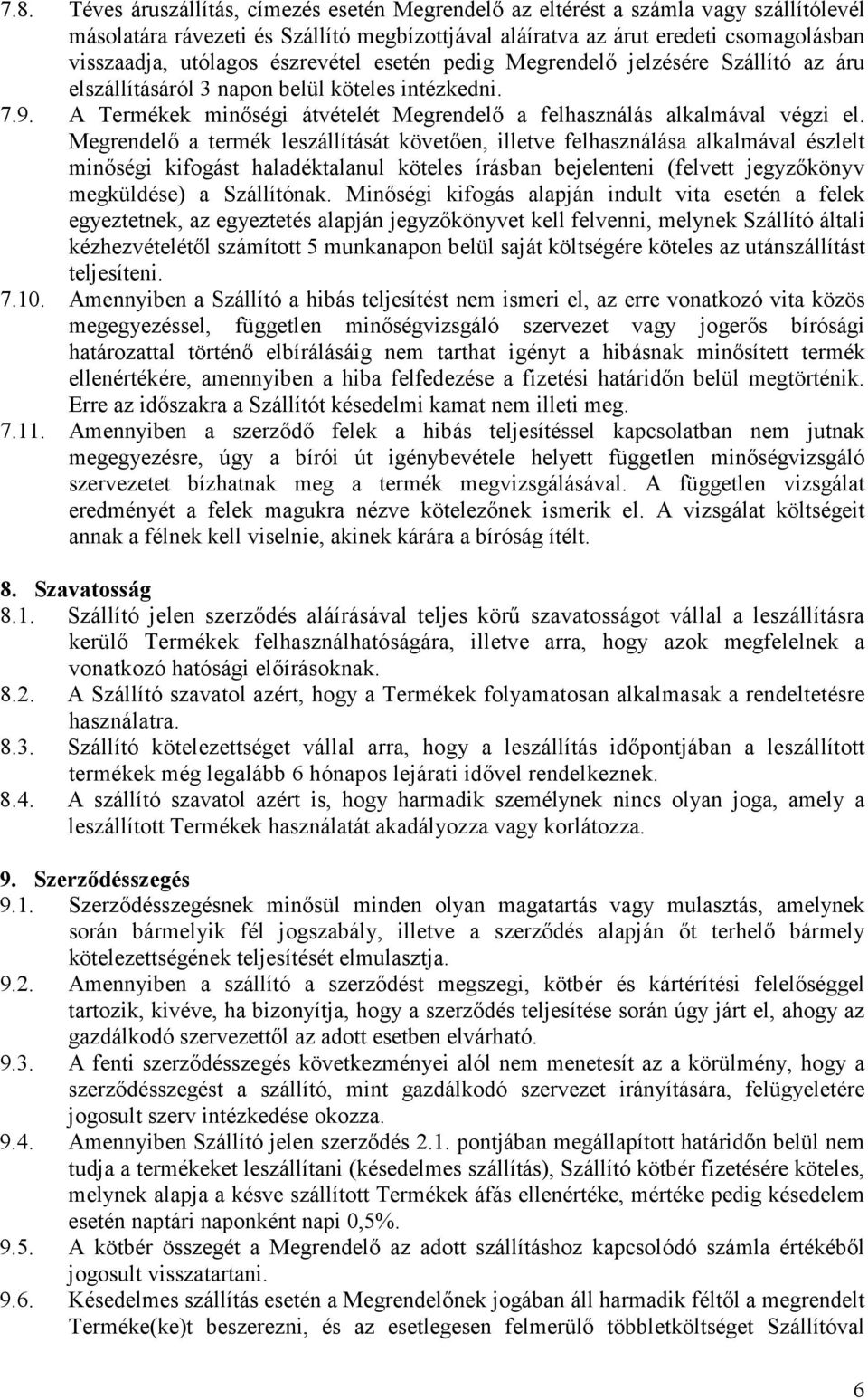 Megrendelı a termék leszállítását követıen, illetve felhasználása alkalmával észlelt minıségi kifogást haladéktalanul köteles írásban bejelenteni (felvett jegyzıkönyv megküldése) a Szállítónak.