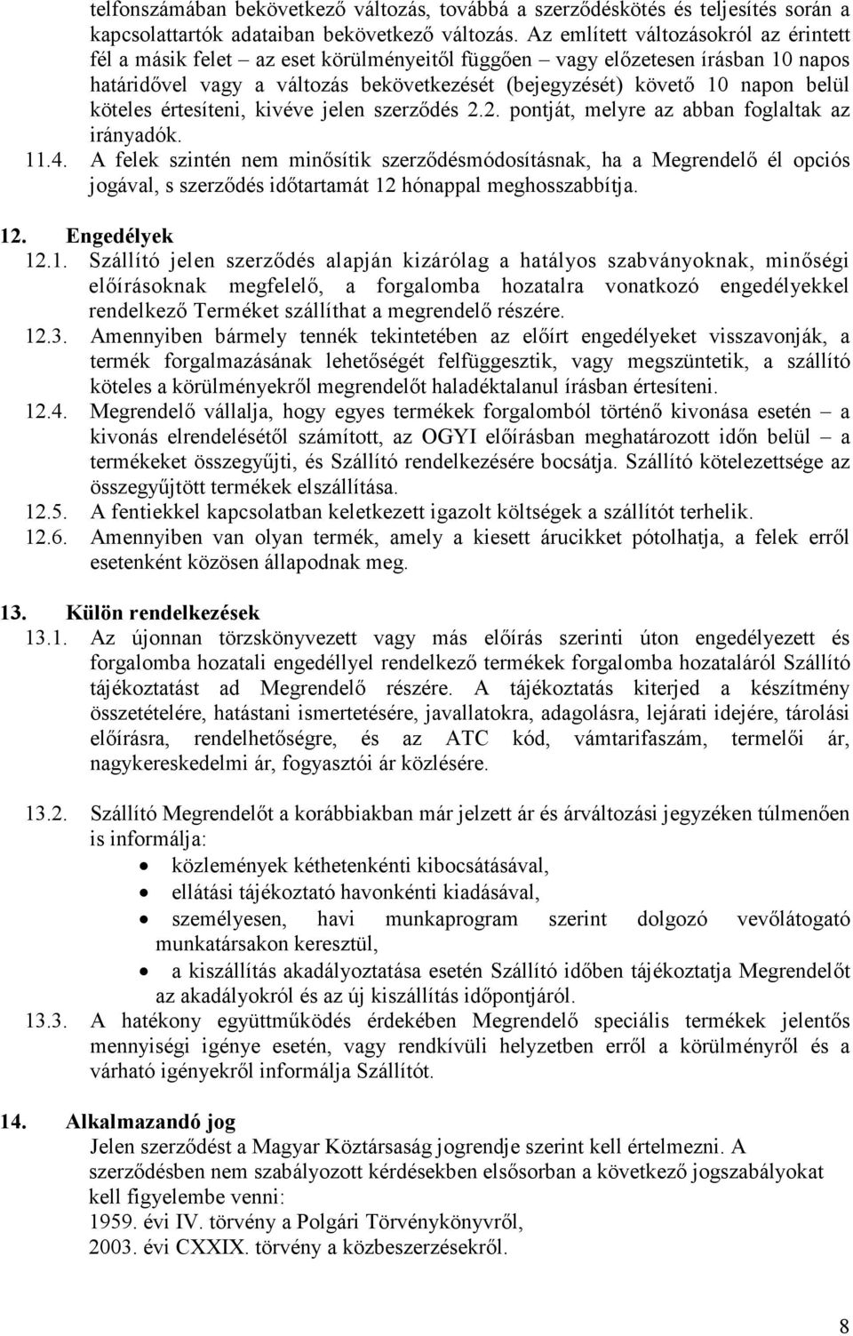 köteles értesíteni, kivéve jelen szerzıdés 2.2. pontját, melyre az abban foglaltak az irányadók. 11.4.