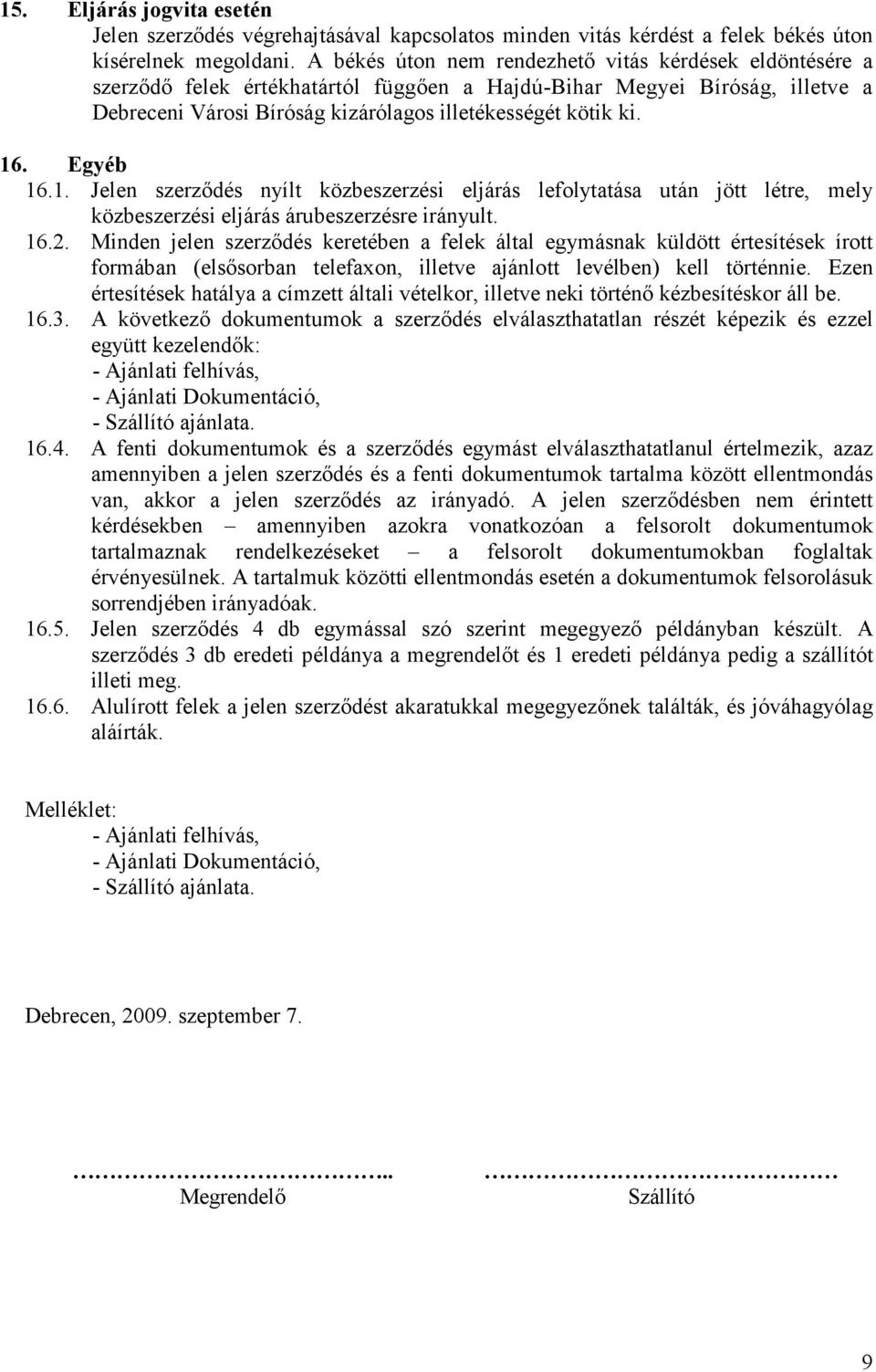 Egyéb 16.1. Jelen szerzıdés nyílt közbeszerzési eljárás lefolytatása után jött létre, mely közbeszerzési eljárás árubeszerzésre irányult. 16.2.