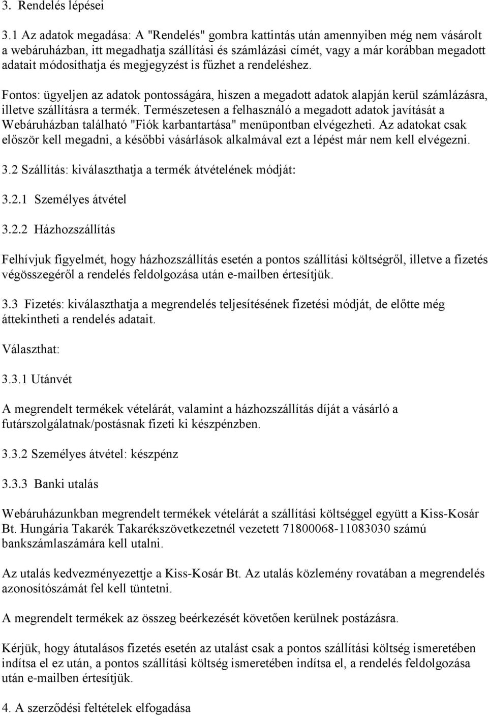 és megjegyzést is fűzhet a rendeléshez. Fontos: ügyeljen az adatok pontosságára, hiszen a megadott adatok alapján kerül számlázásra, illetve szállításra a termék.