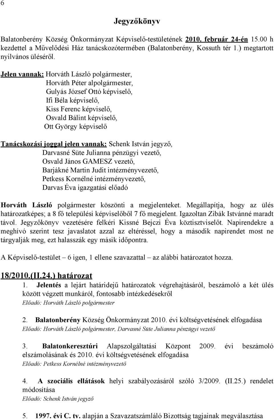 Jelen vannak: Horváth László polgármester, Horváth Péter alpolgármester, Gulyás József Ottó képviselő, Ifi Béla képviselő, Kiss Ferenc képviselő, Osvald Bálint képviselő, Ott György képviselő