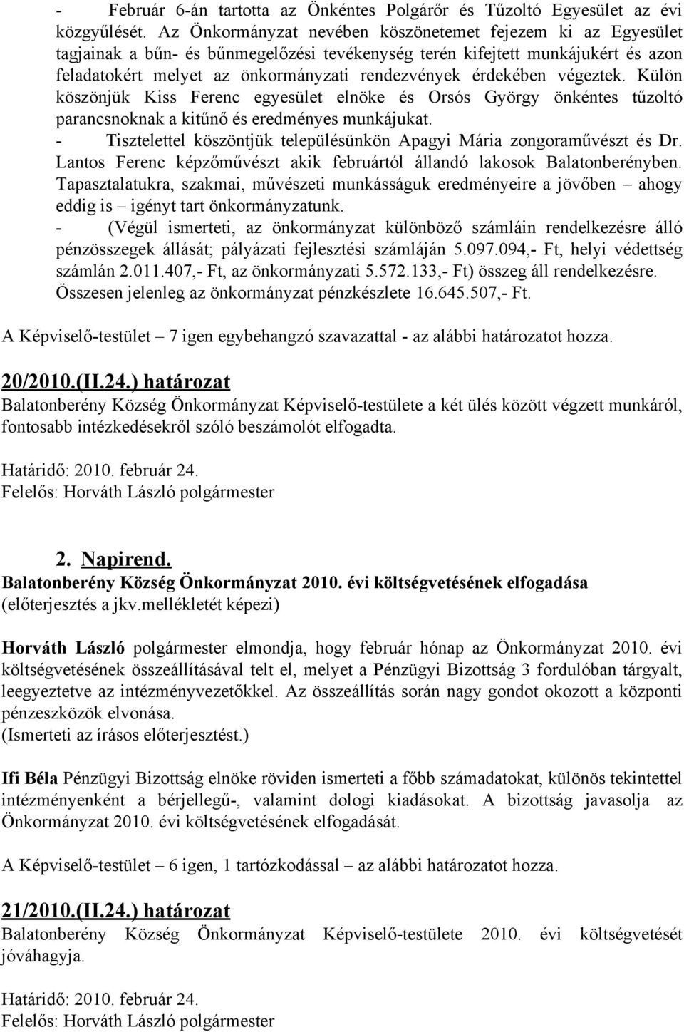 érdekében végeztek. Külön köszönjük Kiss Ferenc egyesület elnöke és Orsós György önkéntes tűzoltó parancsnoknak a kitűnő és eredményes munkájukat.