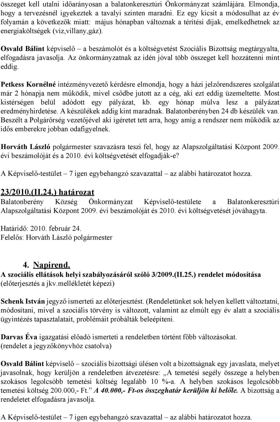 Osvald Bálint képviselő a beszámolót és a költségvetést Szociális Bizottság megtárgyalta, elfogadásra javasolja. Az önkormányzatnak az idén jóval több összeget kell hozzátenni mint eddig.