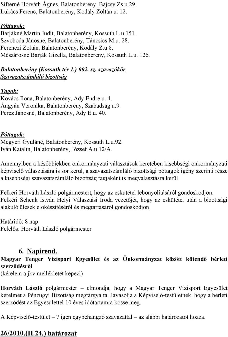 szavazókör Szavazatszámláló bizottság Tagok: Kovács Ilona, Balatonberény, Ady Endre u. 4. Ángyán Veronika, Balatonberény, Szabadság u.9. Percz Jánosné, Balatonberény, Ady E.u. 40.