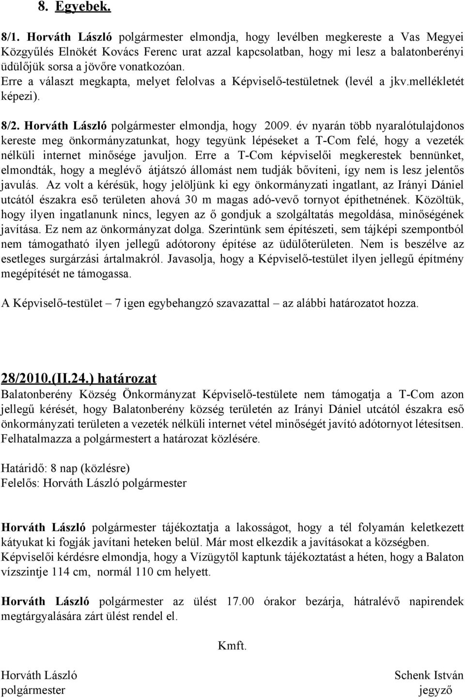 Erre a választ megkapta, melyet felolvas a Képviselő-testületnek (levél a jkv.mellékletét képezi). 8/2. Horváth László polgármester elmondja, hogy 2009.