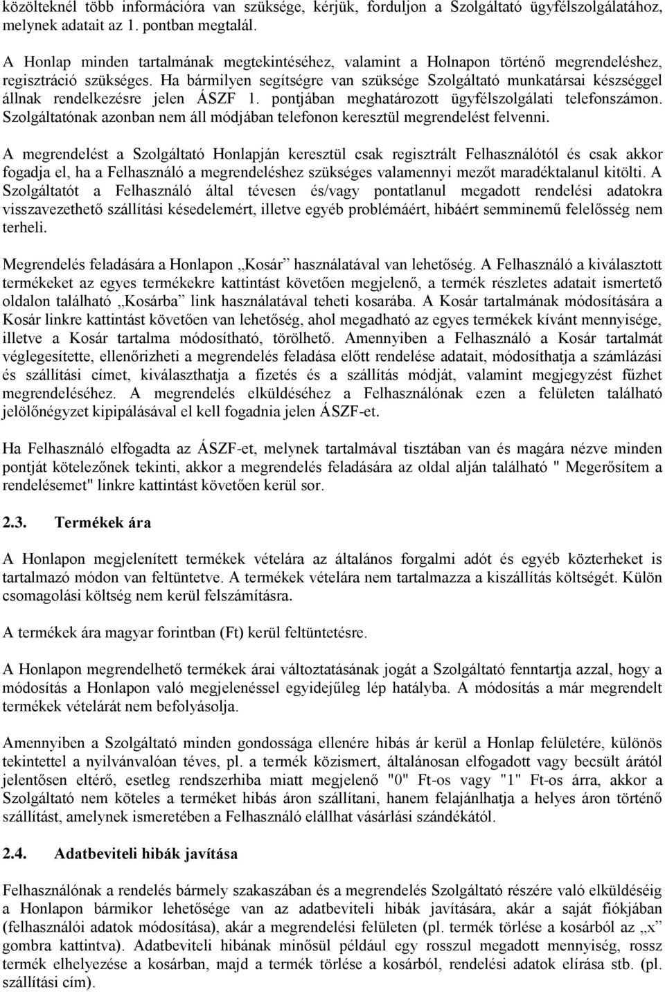 Ha bármilyen segítségre van szüksége Szolgáltató munkatársai készséggel állnak rendelkezésre jelen ÁSZF 1. pontjában meghatározott ügyfélszolgálati telefonszámon.