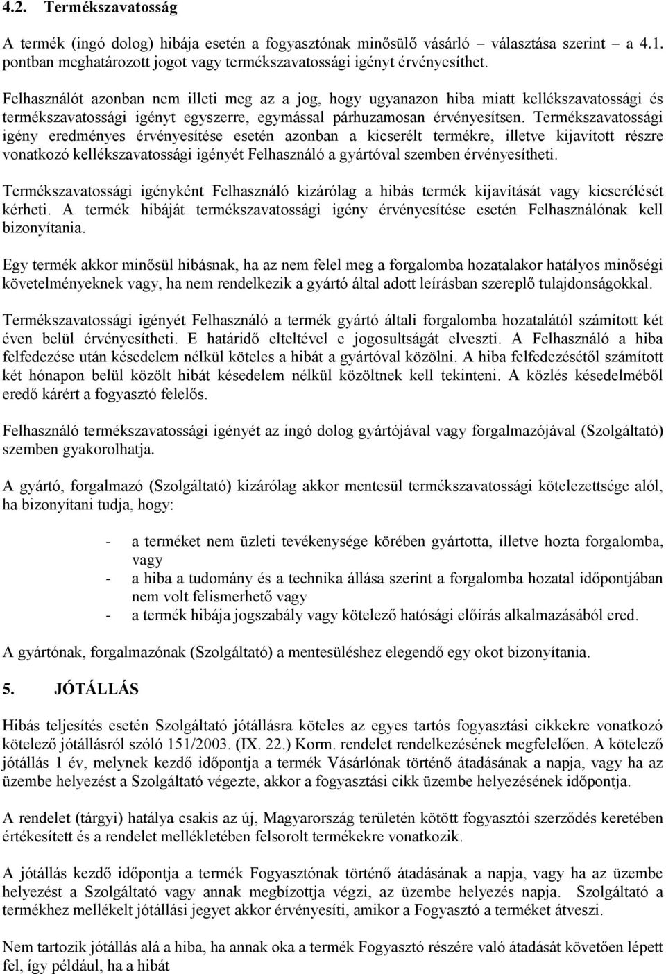 Termékszavatossági igény eredményes érvényesítése esetén azonban a kicserélt termékre, illetve kijavított részre vonatkozó kellékszavatossági igényét Felhasználó a gyártóval szemben érvényesítheti.