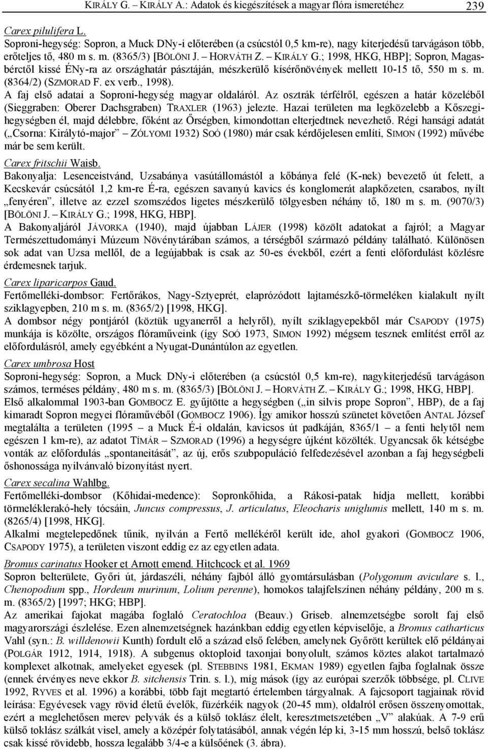 ; 1998, HKG, HBP]; Sopron, Magasbérctől kissé ÉNy-ra az országhatár pásztáján, mészkerülő kísérőnövények mellett 10-15 tő, 550 m s. m. (8364/2) (SZMORAD F. ex verb., 1998).