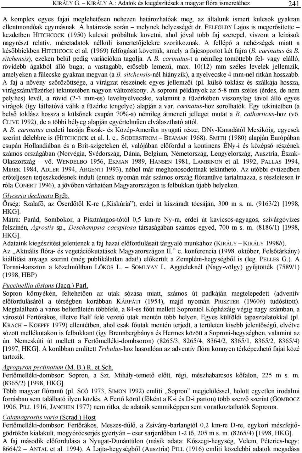 FELFÖLDY Lajos is megerősítette kezdetben HITCHCOCK (1950) kulcsát próbáltuk követni, ahol jóval több faj szerepel, viszont a leírások nagyrészt relatív, méretadatok nélküli ismertetőjelekre