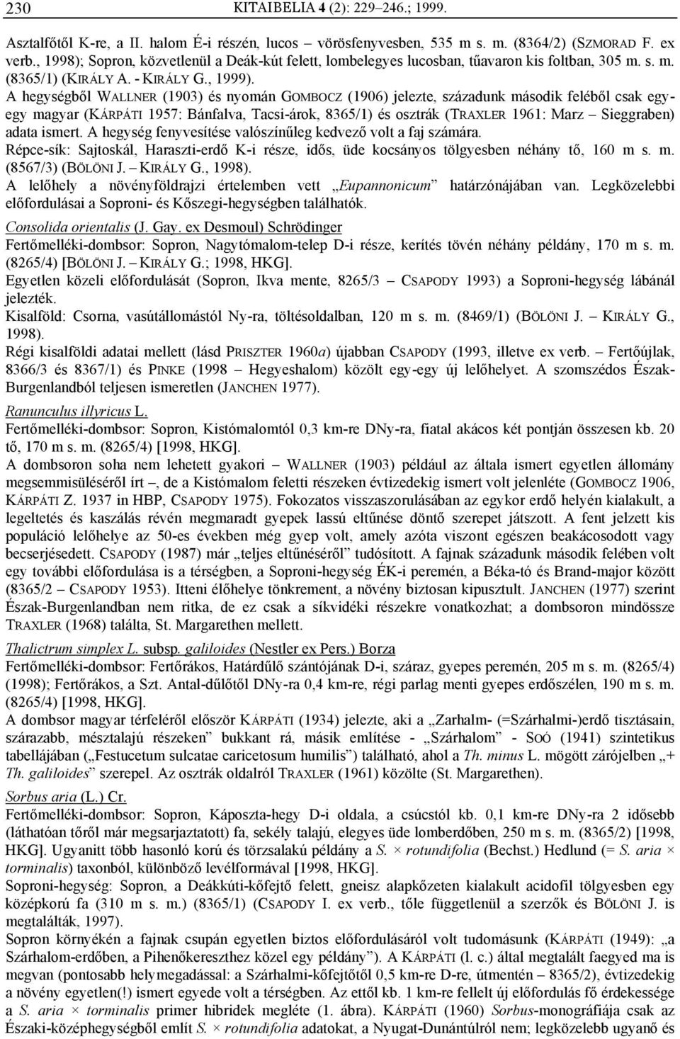 A hegységből WALLNER (1903) és nyomán GOMBOCZ (1906) jelezte, századunk második feléből csak egyegy magyar (KÁRPÁTI 1957: Bánfalva, Tacsi-árok, 8365/1) és osztrák (TRAXLER 1961: Marz Sieggraben)