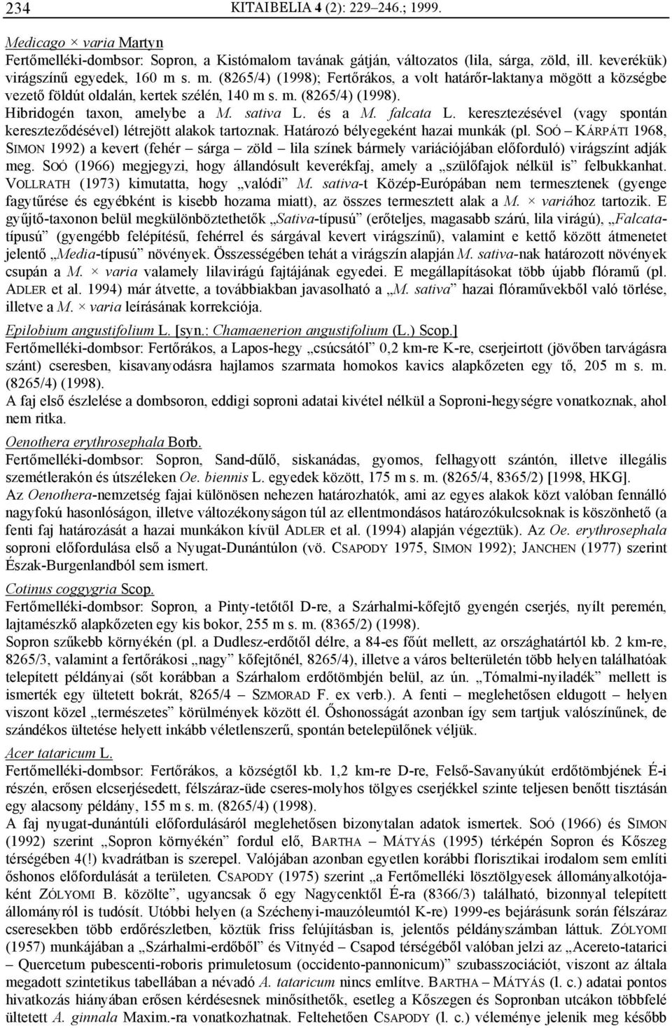 falcata L. keresztezésével (vagy spontán kereszteződésével) létrejött alakok tartoznak. Határozó bélyegeként hazai munkák (pl.