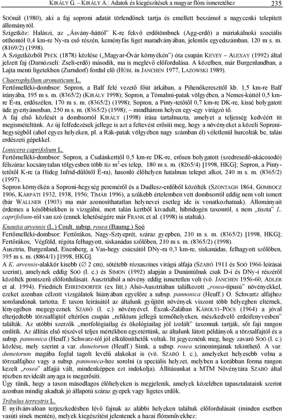 A Szigetközből PECK (1878) közlése ( Magyar-Óvár környékén ) óta csupán KEVEY ALEXAY (1992) által jelzett faj (Darnózseli: Zseli-erdő) második, ma is meglévő előfordulása.
