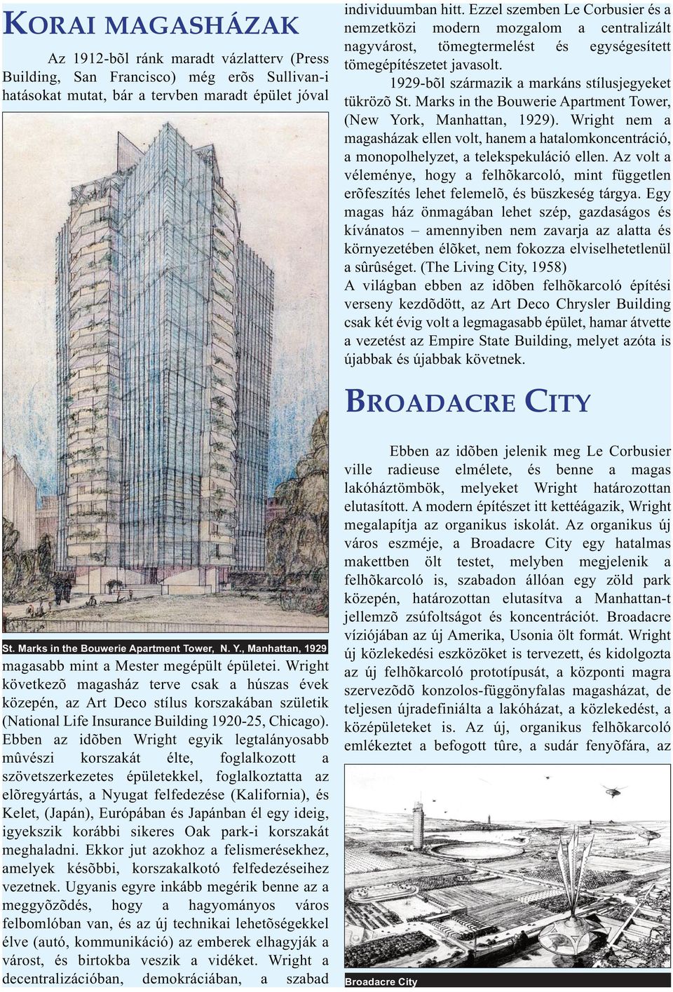 Marks in the Bouwerie Apartment Tower, (New York, Manhattan, 1929). Wright nem a magasházak ellen volt, hanem a hatalomkoncentráció, a monopolhelyzet, a telekspekuláció ellen.