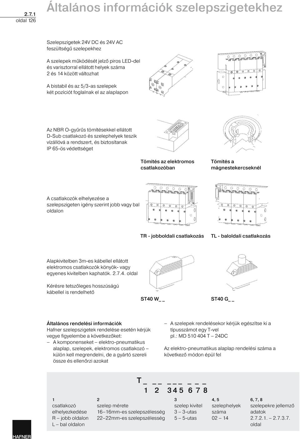 pozíciót foglalnak el az alaplapon Az NBR O-gyűrűs tömítésekkel ellátott D-Sub csatlakozó és szelephelyek teszik vízállóvá a rendszert, és biztosítanak IP 65-ös védettséget Tömítés az elektromos