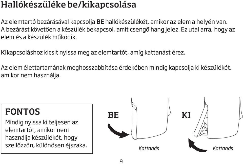 KIkapcsoláshoz kicsit nyissa meg az elemtartót, amíg kattanást érez.
