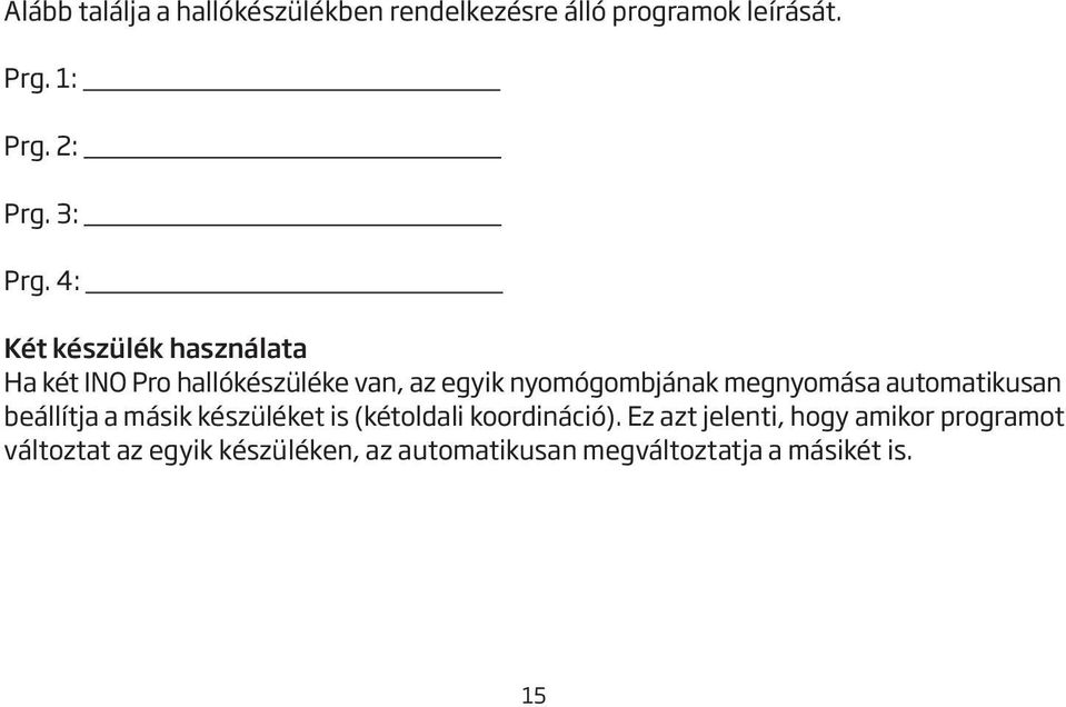 4: Két készülék használata Ha két INO Pro hallókészüléke van, az egyik nyomógombjának megnyomása