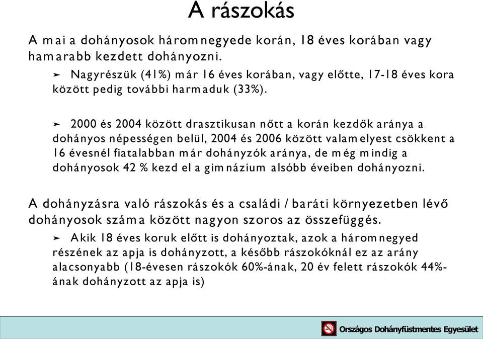 00 és 04 között drasztikusan nőtt a korán kezdők aránya a dohányos népességen belül, 04 és 06 között valam elyest csökkent a 16 évesnél fiatalabban m ár dohányzók aránya, de m ég m indig a dohányosok