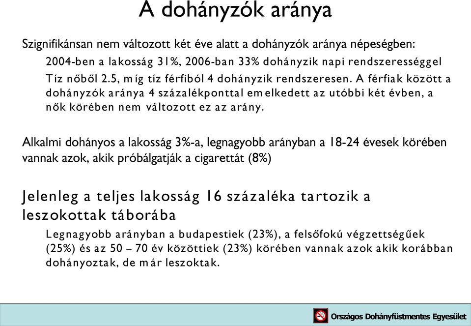 Alkalmi dohányos a lakosság 3%-a, legnagyobb arányban a 18-24 évesek körében vannak azok, akik próbálgatják a cigarettát (8%) Jelenleg a teljes lakosság 16 százaléka tartozik