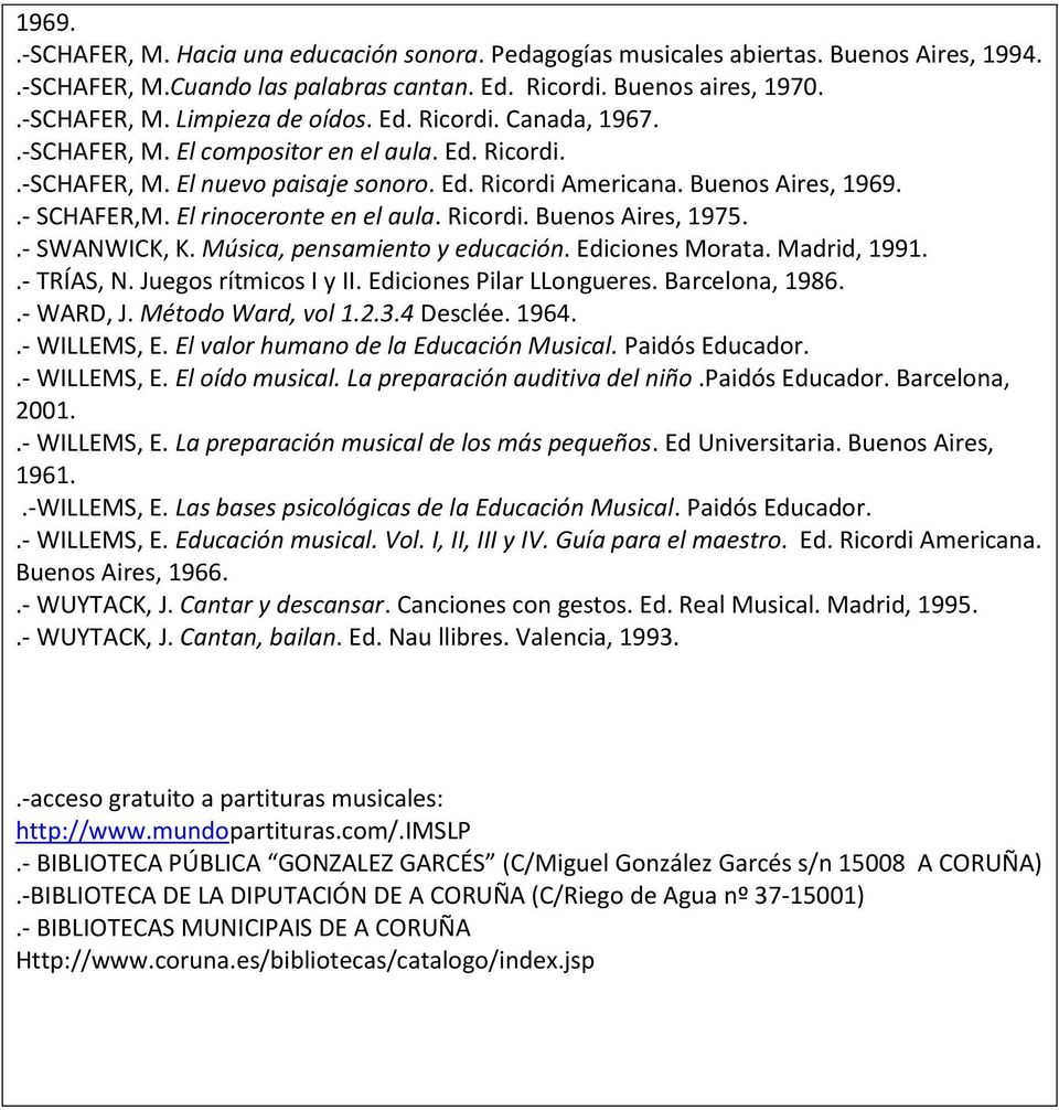 Ricordi. Buenos Aires, 1975..- SWANWICK, K. Música, pensamiento y educación. Ediciones Morata. Madrid, 1991..- TRÍAS, N. Juegos rítmicos I y II. Ediciones Pilar LLongueres. Barcelona, 1986..- WARD, J.