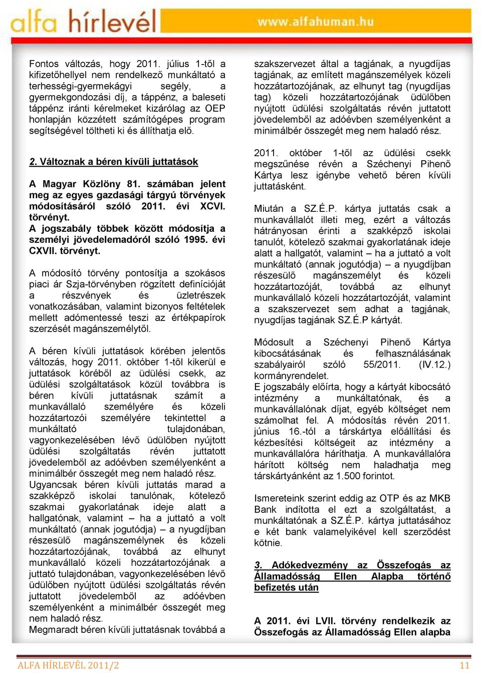 számítógépes program segítségével töltheti ki és állíthatja elő. 2. Változnak a béren kívüli juttatások A Magyar Közlöny 81. számában jelent meg az egyes gazdasági tárgyú ek módosításáról szóló 2011.