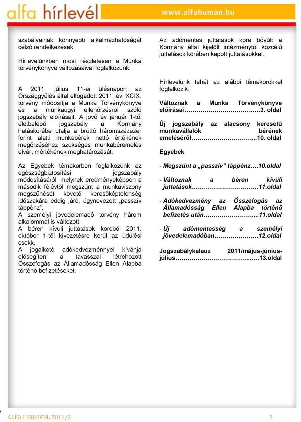 A jövő év január 1-től életbelépő jogszabály a Kormány hatáskörébe utalja a bruttó háromszázezer forint alatti munkabérek nettó értékének megőrzéséhez szükséges munkabéremelés elvárt mértékének