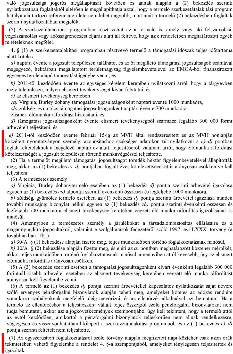 (5) A szerkezetátalakítási programban részt vehet az a termelő is, amely vagy aki felszámolási, végelszámolási vagy adósságrendezési eljárás alatt áll feltéve, hogy az e rendeletben meghatározott