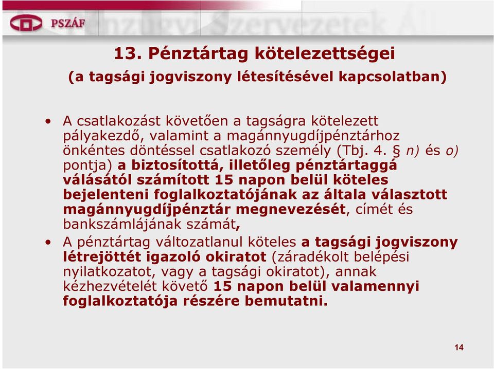 n) és o) pontja) a biztosítottá, illetőleg pénztártaggá válásától számított 15 napon belül köteles bejelenteni foglalkoztatójának az általa választott