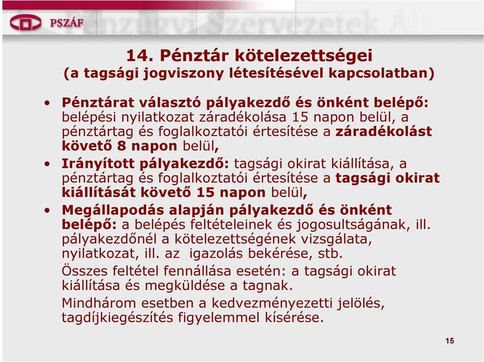 követő 15 napon belül, Megállapodás alapján pályakezdő és önként belépő: a belépés feltételeinek és jogosultságának, ill. pályakezdőnél a kötelezettségének vizsgálata, nyilatkozat, ill.