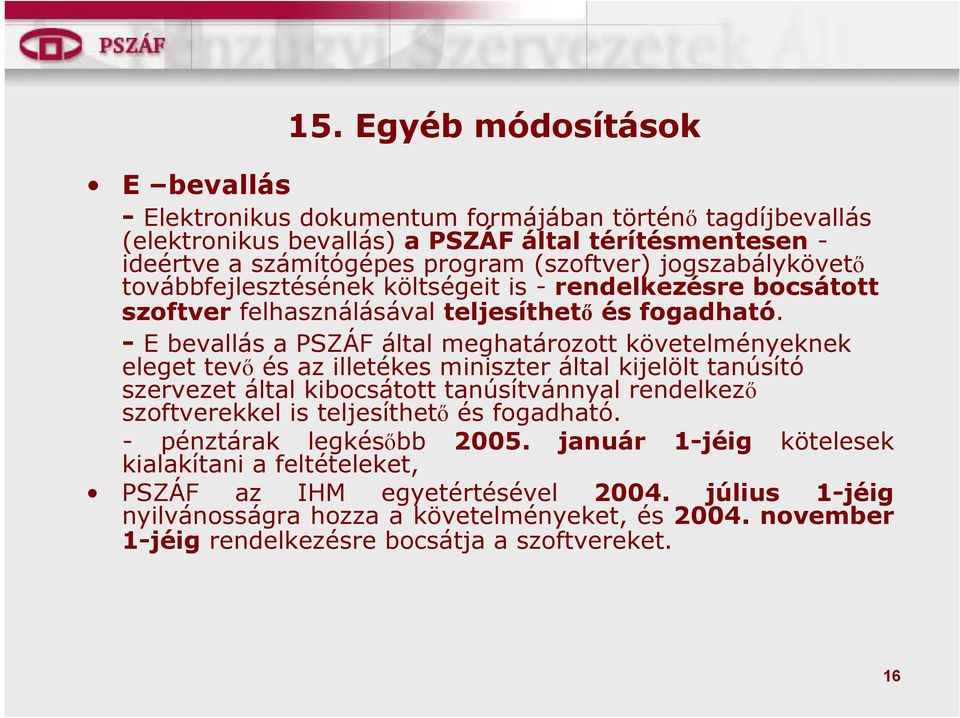 - E bevallás a PSZÁF által meghatározott követelményeknek eleget tevő és az illetékes miniszter által kijelölt tanúsító szervezet által kibocsátott tanúsítvánnyal rendelkező szoftverekkel is