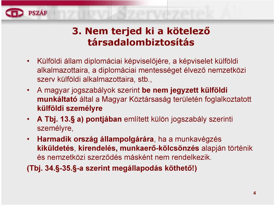 , A magyar jogszabályok szerint be nem jegyzett külföldi munkáltató által a Magyar Köztársaság területén foglalkoztatott külföldi személyre A Tbj. 13.