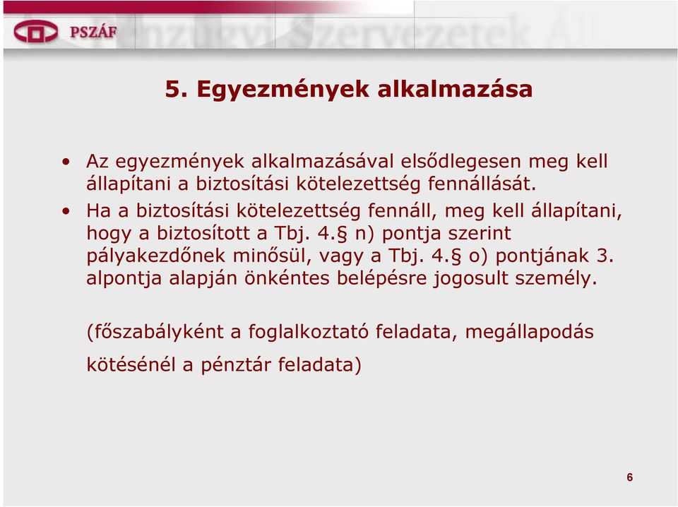 Ha a biztosítási kötelezettség fennáll, meg kell állapítani, hogy a biztosított a Tbj. 4.