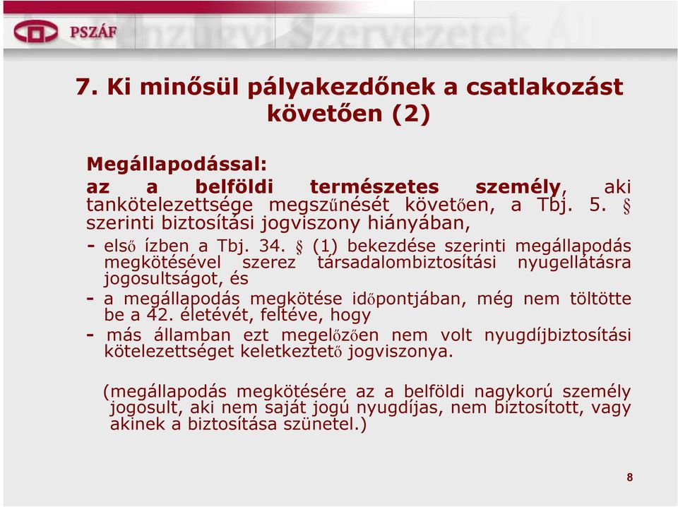 (1) bekezdése szerinti megállapodás megkötésével szerez társadalombiztosítási nyugellátásra jogosultságot, és - a megállapodás megkötése időpontjában, még nem töltötte be