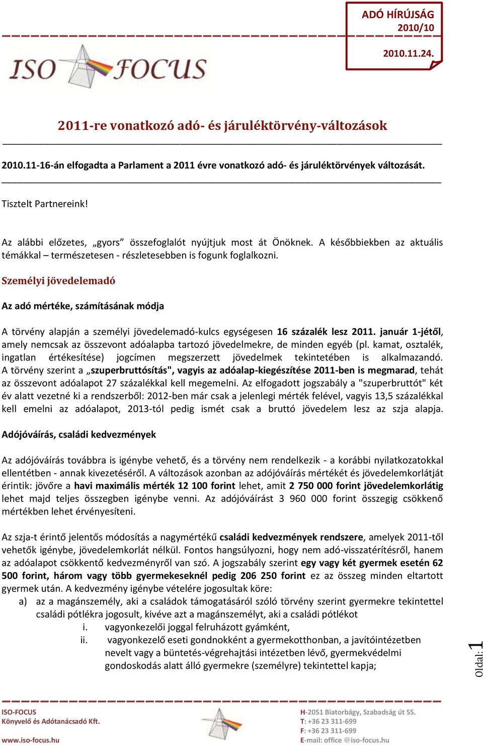 Személyi jövedelemadó Az adó mértéke, számításának módja A törvény alapján a személyi jövedelemadó-kulcs egységesen 16 százalék lesz 2011.