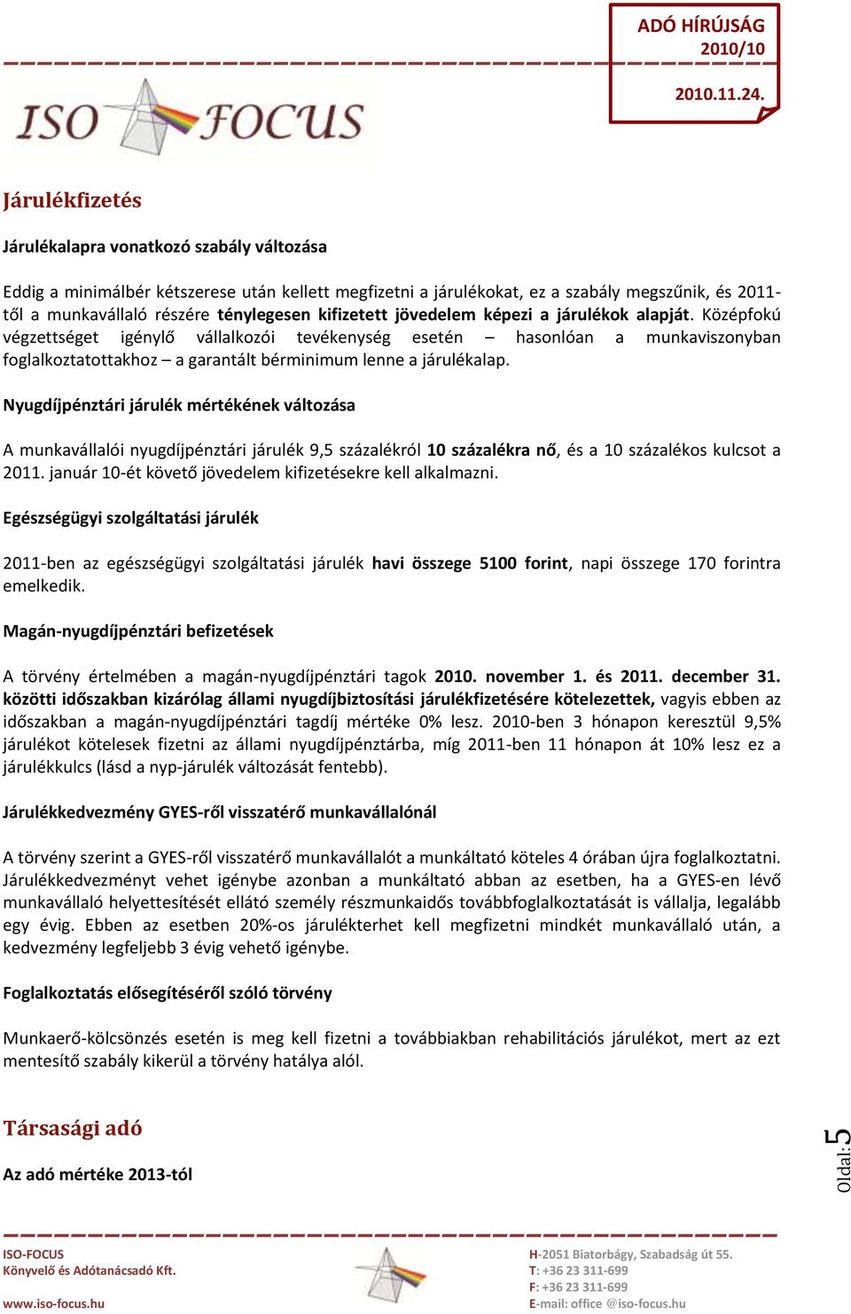 Középfokú végzettséget igénylő vállalkozói tevékenység esetén hasonlóan a munkaviszonyban foglalkoztatottakhoz a garantált bérminimum lenne a járulékalap.