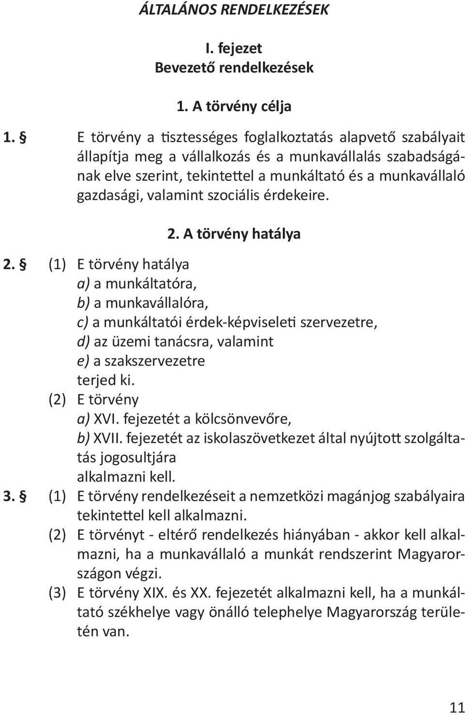 szociális érdekeire. 2. A törvény hatálya 2. (1). E törvény hatálya.a) a munkáltatóra,.b) a munkavállalóra,.c) a munkáltatói érdek-képviseleti szervezetre,.d) az üzemi tanácsra, valamint.