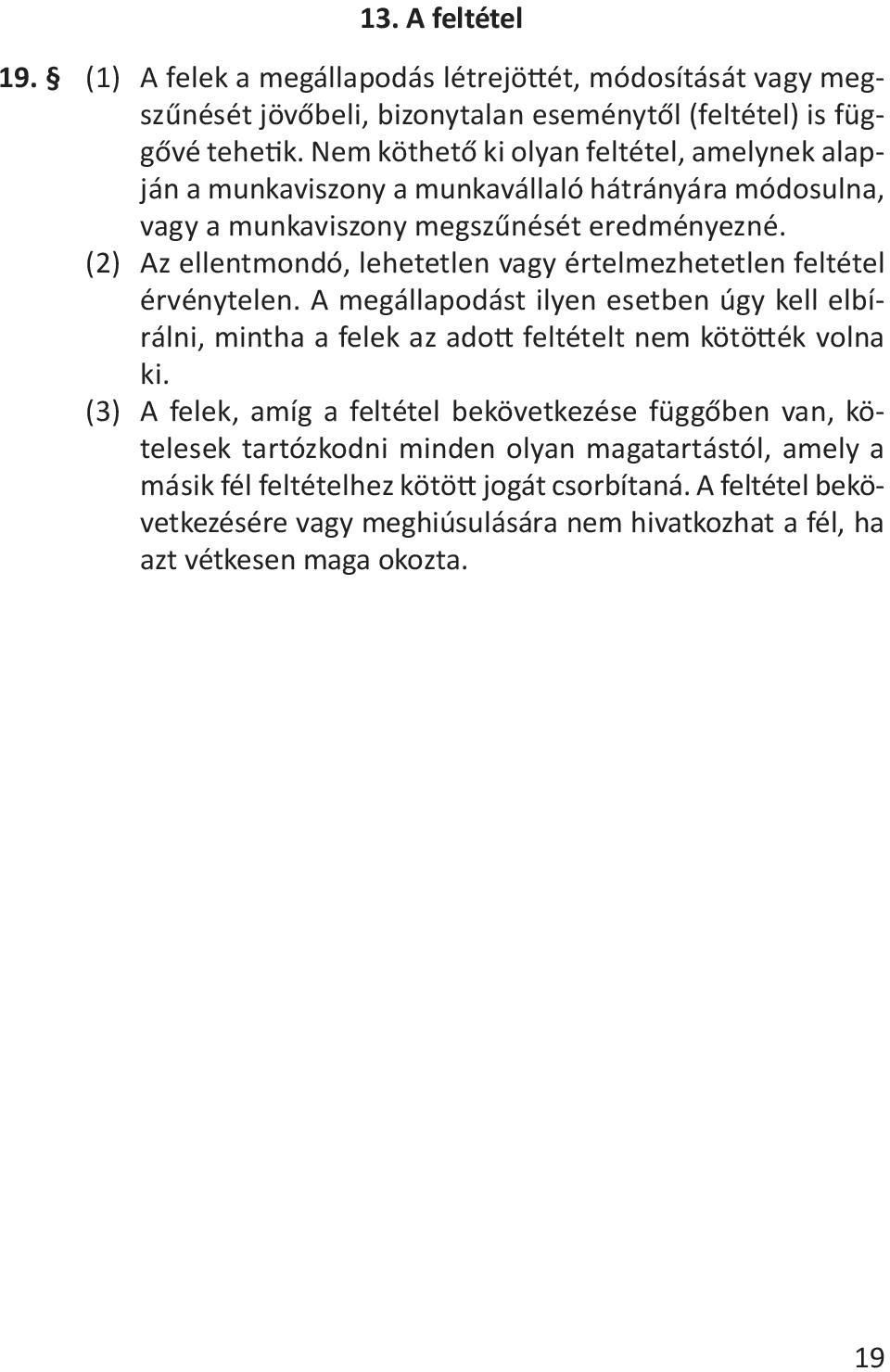 Az ellentmondó, lehetetlen vagy értelmezhetetlen feltétel érvénytelen. A megállapodást ilyen esetben úgy kell elbírálni, mintha a felek az adott feltételt nem kötötték volna ki. (3).