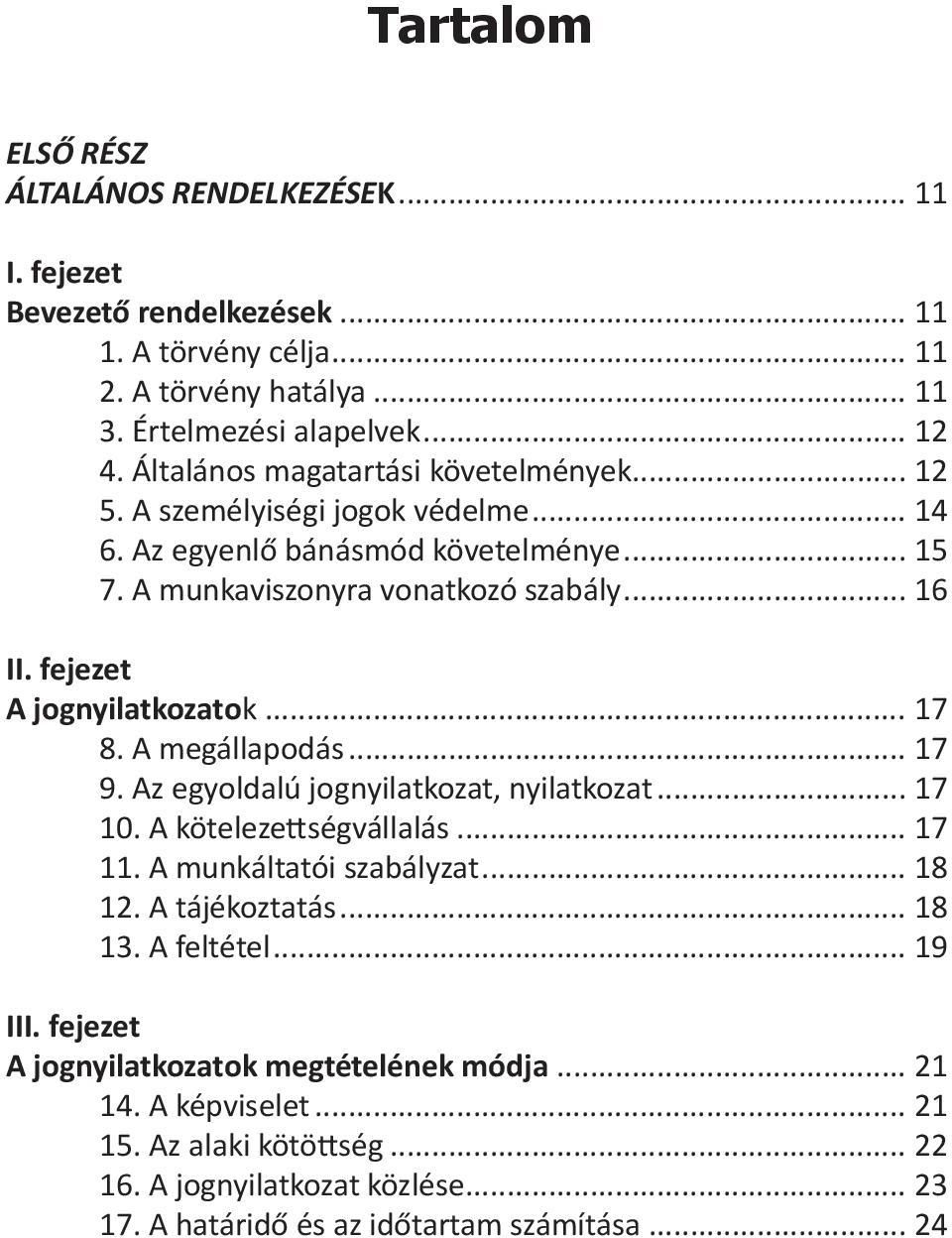 fejezet A jognyilatkozatok... 17 8. A megállapodás... 17 9. Az egyoldalú jognyilatkozat, nyilatkozat... 17 10. A kötelezettségvállalás... 17 11. A munkáltatói szabályzat... 18 12.