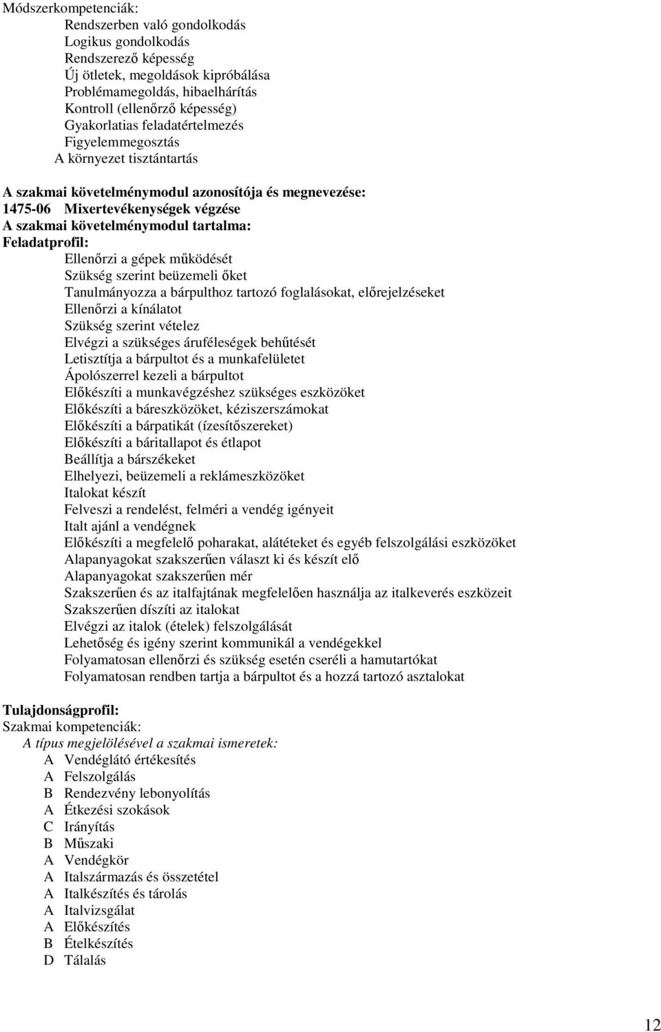 Feladatprofil: Ellenırzi a gépek mőködését Szükség szerint beüzemeli ıket Tanulmányozza a bárpulthoz tartozó foglalásokat, elırejelzéseket Ellenırzi a kínálatot Szükség szerint vételez Elvégzi a