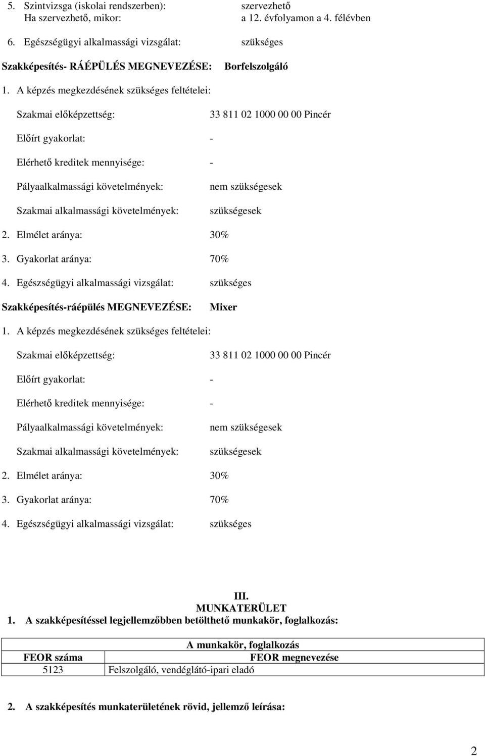 képzés megkezdésének szükséges feltételei: Szakmai elıképzettség: 33 811 02 1000 00 00 Pincér Elıírt gyakorlat: - Elérhetı kreditek mennyisége: - Pályaalkalmassági követelmények: Szakmai alkalmassági